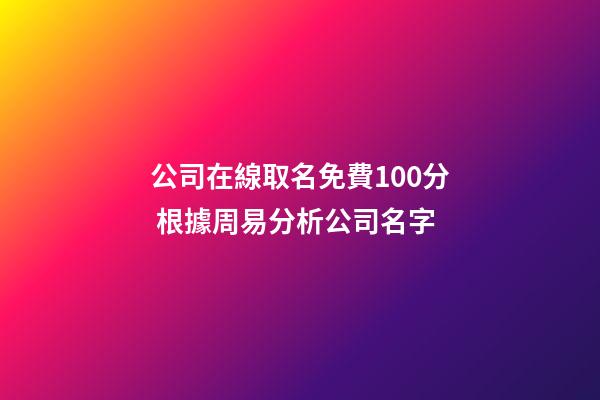 公司在線取名免費100分 根據周易分析公司名字